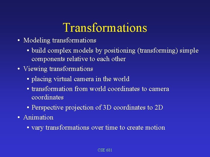 Transformations • Modeling transformations • build complex models by positioning (transforming) simple components relative