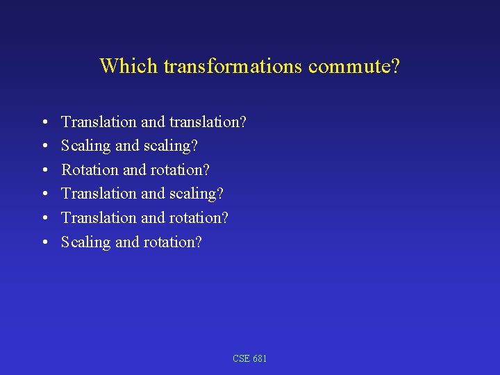 Which transformations commute? • • • Translation and translation? Scaling and scaling? Rotation and
