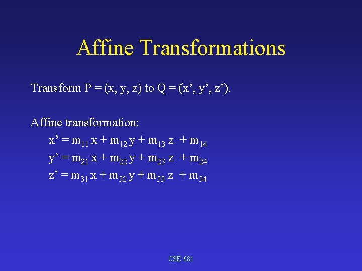 Affine Transformations Transform P = (x, y, z) to Q = (x’, y’, z’).