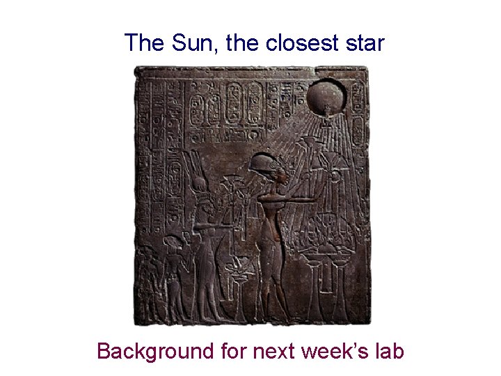 The Sun, the closest star Background for next week’s lab 