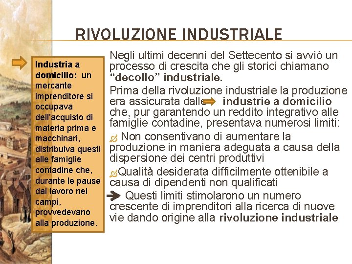 RIVOLUZIONE INDUSTRIALE Industria a domicilio: un mercante imprenditore si occupava dell’acquisto di materia prima