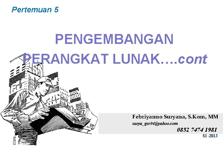 Pertemuan 5 PENGEMBANGAN PERANGKAT LUNAK…. cont Febriyanno Suryana, S. Kom, MM surya_gsc 04@yahoo. com