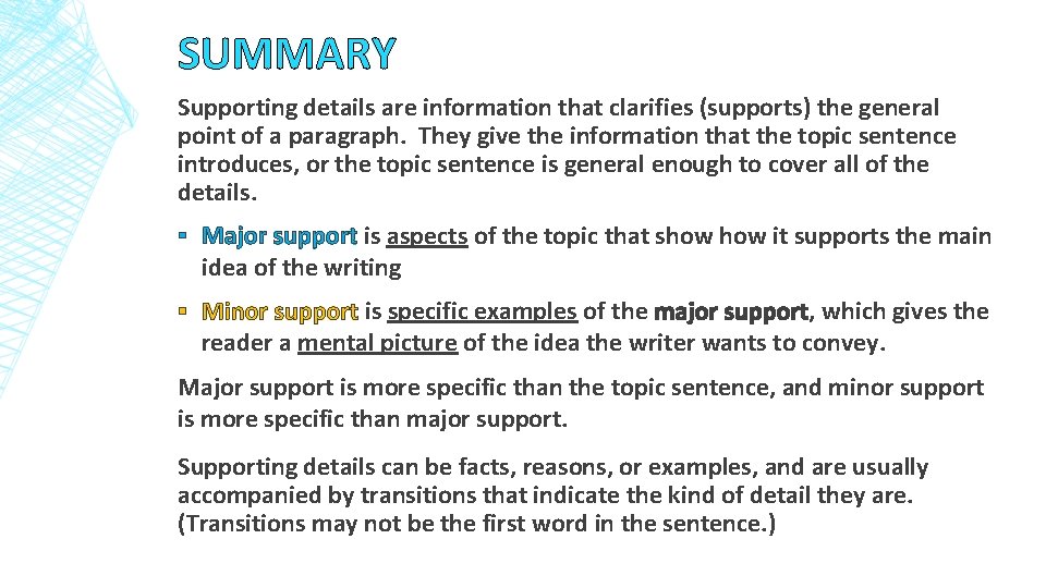 SUMMARY Supporting details are information that clarifies (supports) the general point of a paragraph.