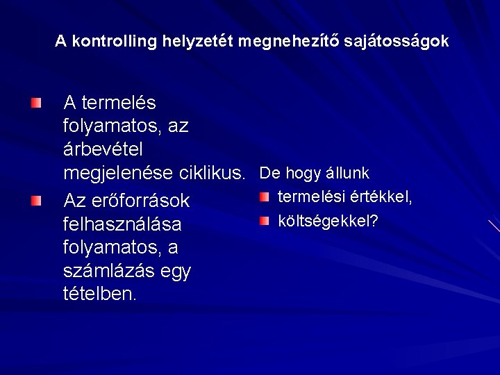 A kontrolling helyzetét megnehezítő sajátosságok A termelés folyamatos, az árbevétel megjelenése ciklikus. De hogy