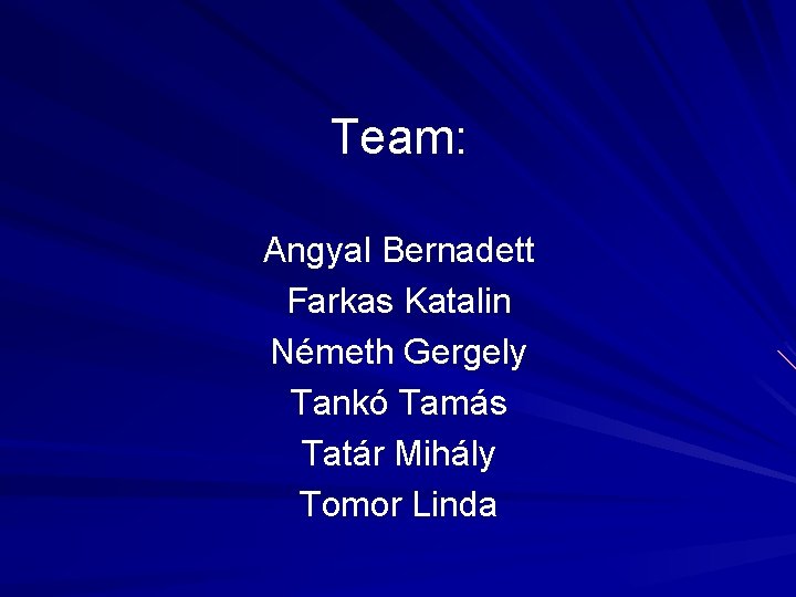 Team: Angyal Bernadett Farkas Katalin Németh Gergely Tankó Tamás Tatár Mihály Tomor Linda 