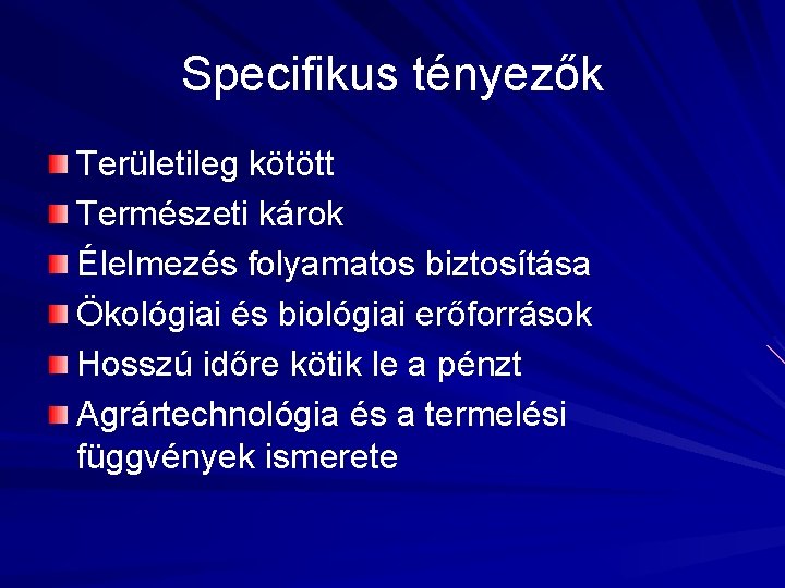 Specifikus tényezők Területileg kötött Természeti károk Élelmezés folyamatos biztosítása Ökológiai és biológiai erőforrások Hosszú