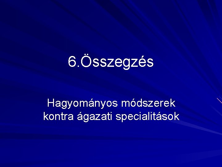 6. Összegzés Hagyományos módszerek kontra ágazati specialitások 