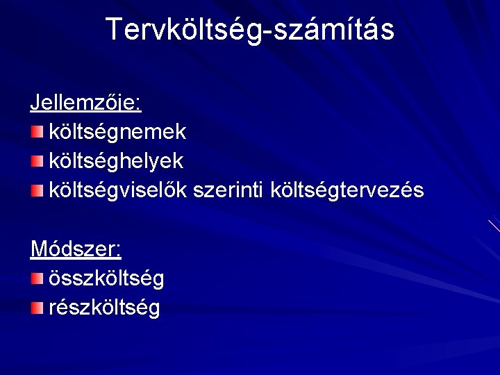 Tervköltség-számítás Jellemzője: költségnemek költséghelyek költségviselők szerinti költségtervezés Módszer: összköltség részköltség 