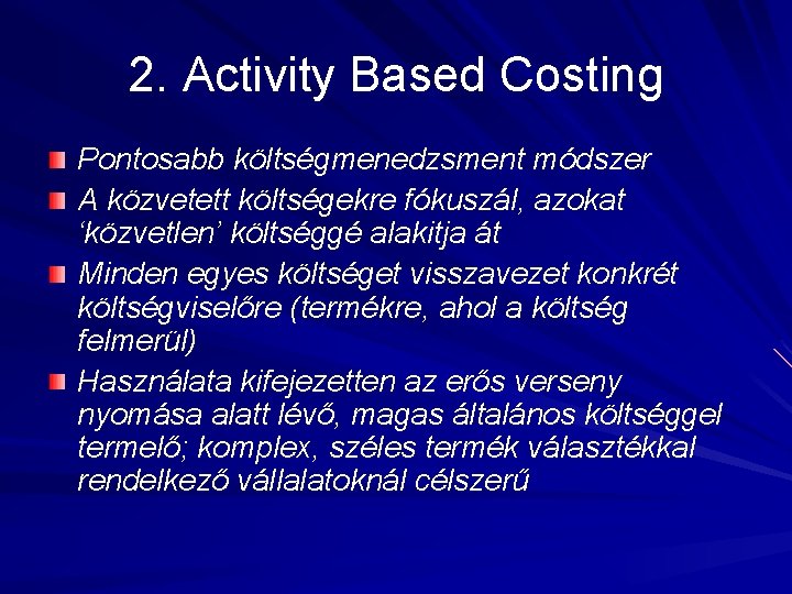 2. Activity Based Costing Pontosabb költségmenedzsment módszer A közvetett költségekre fókuszál, azokat ‘közvetlen’ költséggé