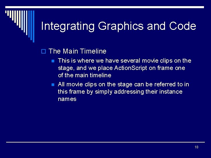 Integrating Graphics and Code o The Main Timeline n This is where we have
