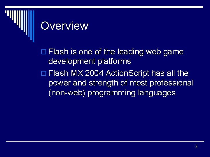 Overview o Flash is one of the leading web game development platforms o Flash