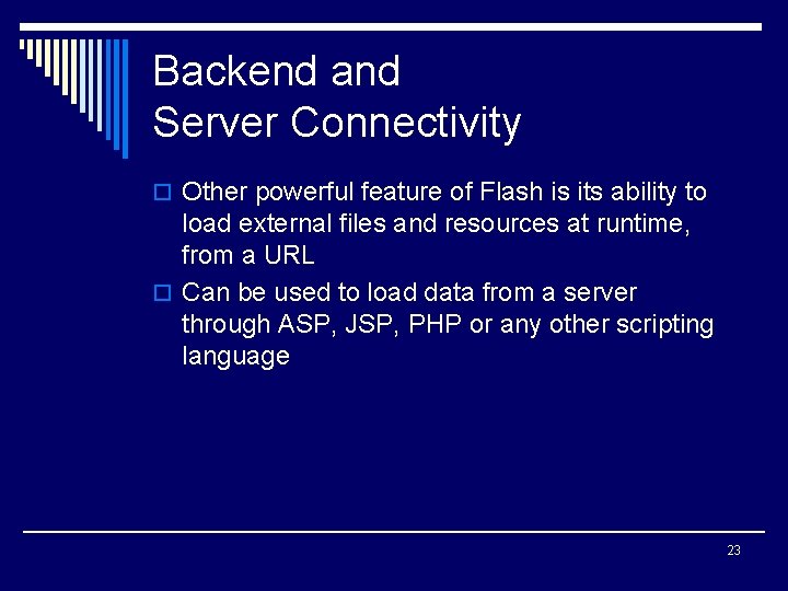 Backend and Server Connectivity o Other powerful feature of Flash is its ability to