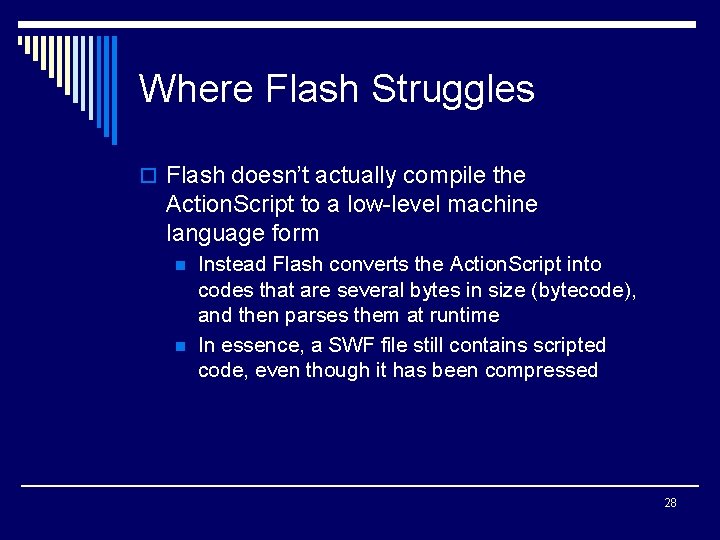 Where Flash Struggles o Flash doesn’t actually compile the Action. Script to a low-level