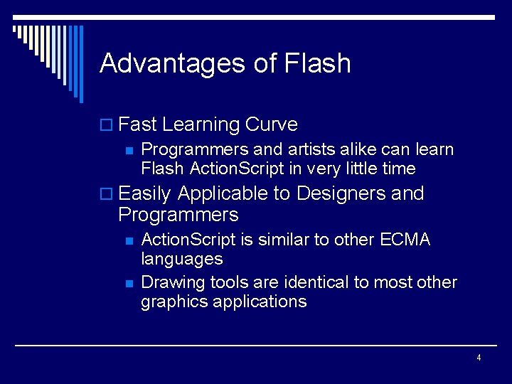 Advantages of Flash o Fast Learning Curve n Programmers and artists alike can learn