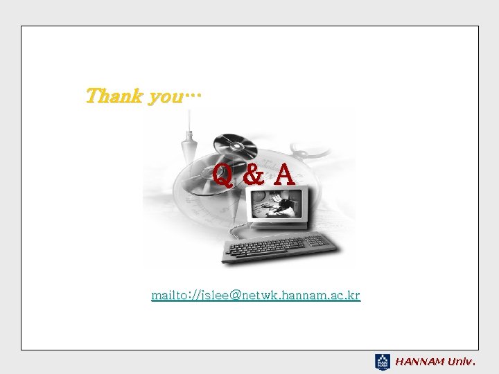 Thank you… Q&A mailto: //jslee@netwk. hannam. ac. kr HANNAM Univ. 