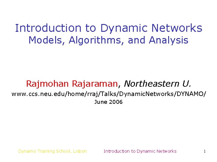 Introduction to Dynamic Networks Models, Algorithms, and Analysis Rajmohan Rajaraman, Northeastern U. www. ccs. Introduction to Dynamic Networks Models, Algorithms, and Analysis Rajmohan Rajaraman, Northeastern U. www. ccs.