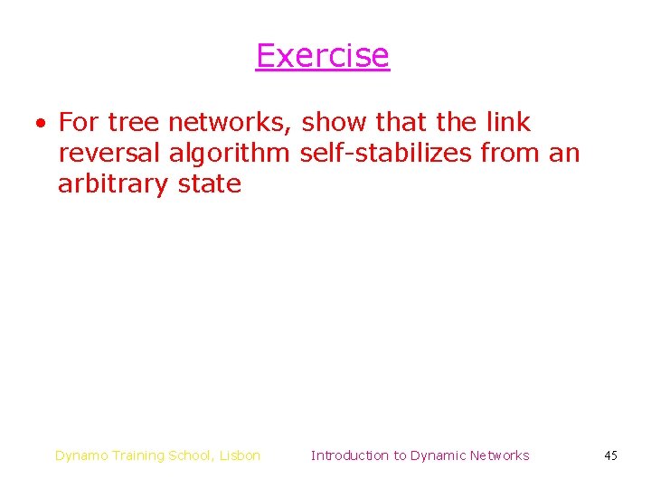 Exercise • For tree networks, show that the link reversal algorithm self-stabilizes from an Exercise • For tree networks, show that the link reversal algorithm self-stabilizes from an