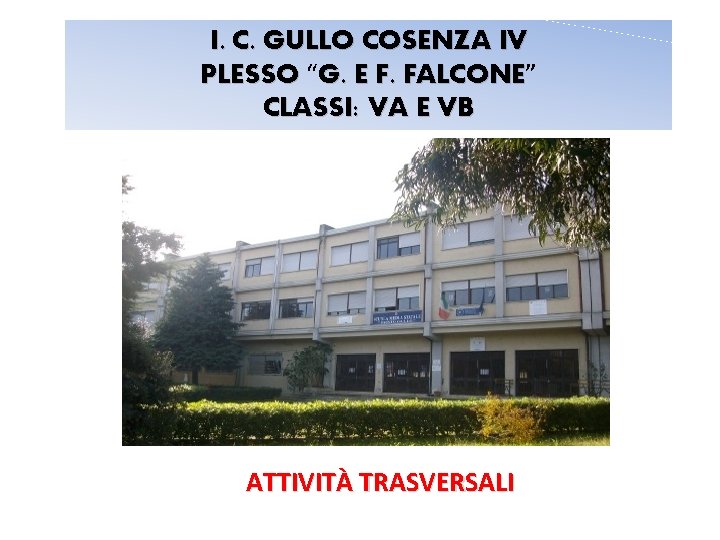 I. C. GULLO COSENZA IV PLESSO “G. E F. FALCONE” FALCONE CLASSI: VA E I. C. GULLO COSENZA IV PLESSO “G. E F. FALCONE” FALCONE CLASSI: VA E