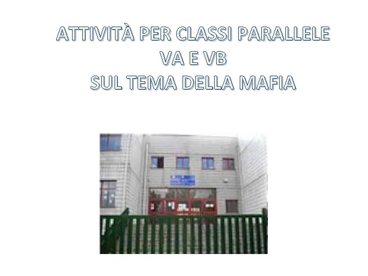 ATTIVITÀ PER CLASSI PARALLELE VA E VB SUL TEMA DELLA MAFIA ATTIVITÀ PER CLASSI PARALLELE VA E VB SUL TEMA DELLA MAFIA