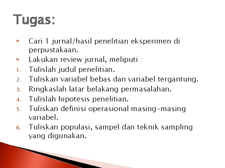 Tugas: 1. 2. 3. 4. 5. 6. Cari 1 jurnal/hasil penelitian eksperimen di perpustakaan.