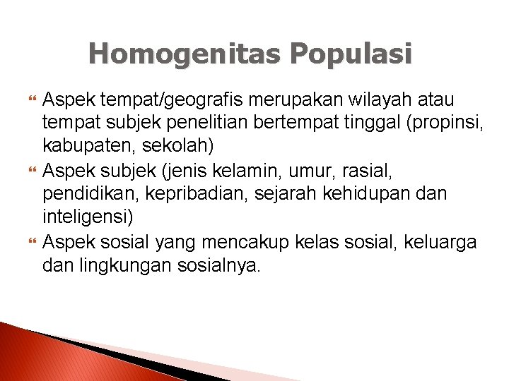 Homogenitas Populasi Aspek tempat/geografis merupakan wilayah atau tempat subjek penelitian bertempat tinggal (propinsi, kabupaten,