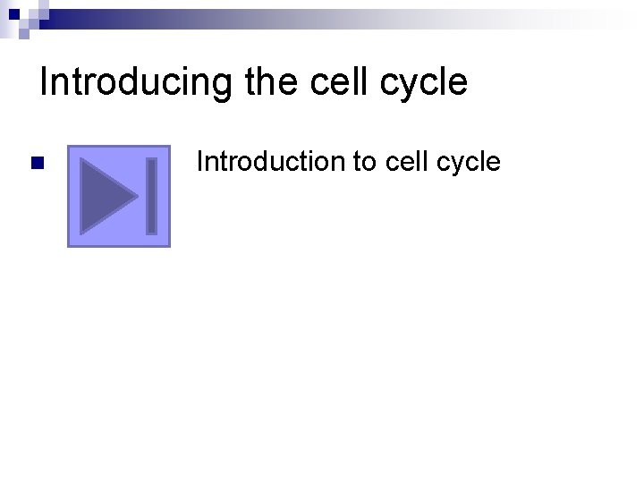 Introducing the cell cycle n Introduction to cell cycle 