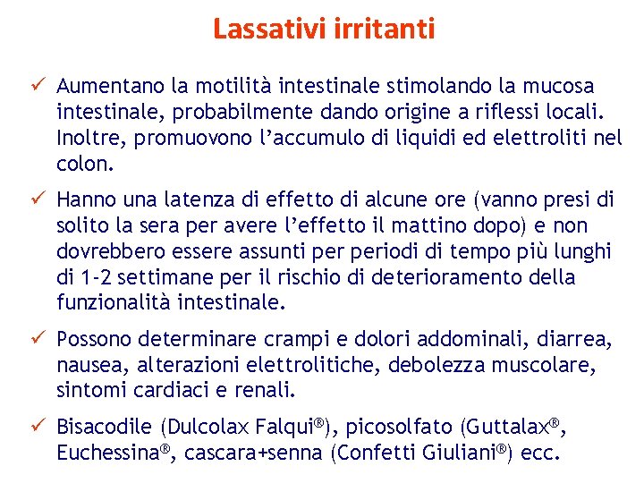 Lassativi irritanti ü Aumentano la motilità intestinale stimolando la mucosa intestinale, probabilmente dando origine