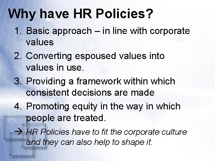 Why have HR Policies? 1. Basic approach – in line with corporate values 2.