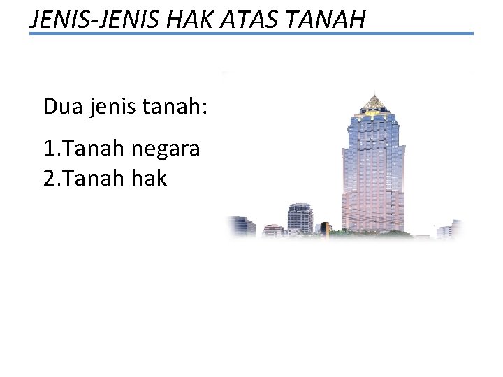 JENIS-JENIS HAK ATAS TANAH Dua jenis tanah: 1. Tanah negara 2. Tanah hak 