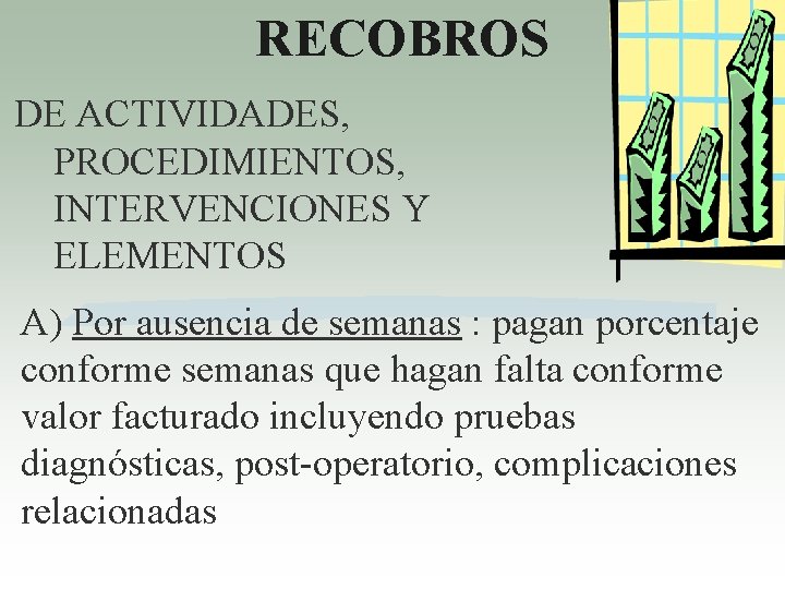 RECOBROS DE ACTIVIDADES, PROCEDIMIENTOS, INTERVENCIONES Y ELEMENTOS A) Por ausencia de semanas : pagan