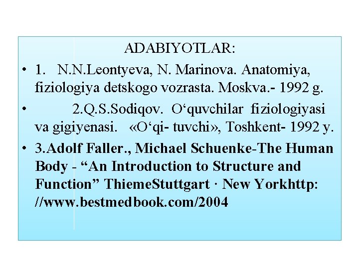 ADABIYOTLAR: • 1. N. N. Leontyeva, N. Marinova. Anatomiya, fiziologiya detskogo vozrasta. Moskva. 1992