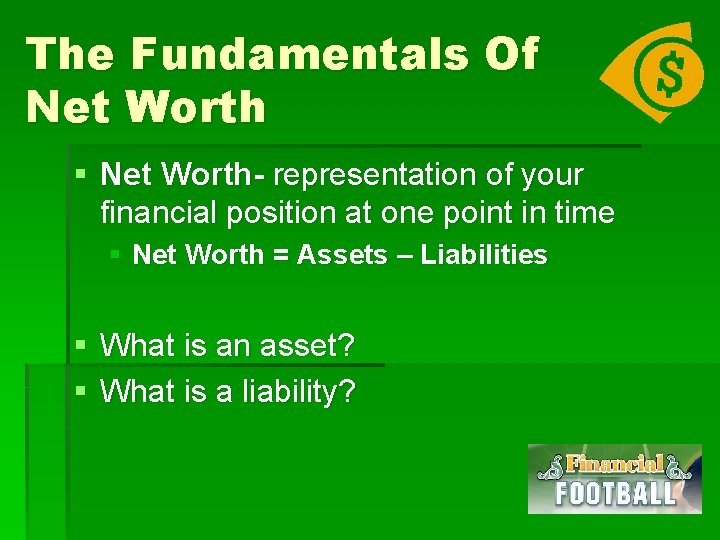 The Fundamentals Of Net Worth § Net Worth- representation of your financial position at