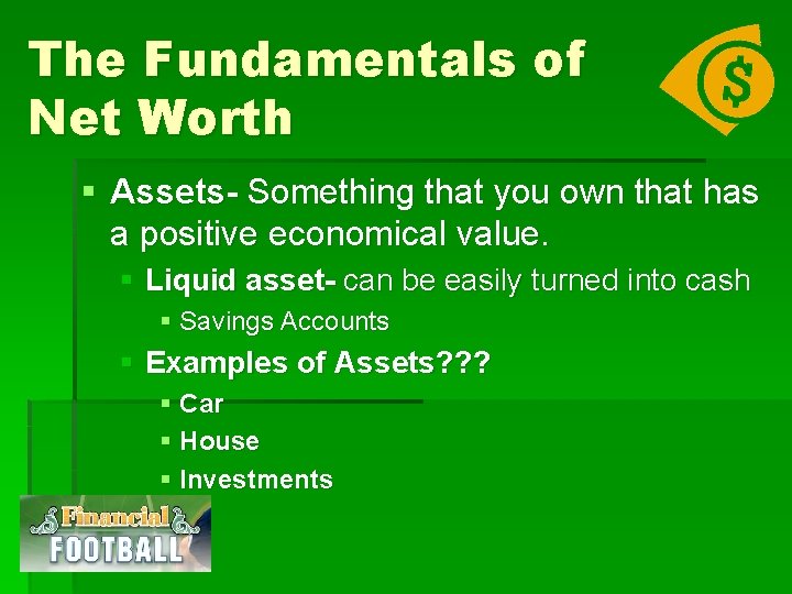 The Fundamentals of Net Worth § Assets- Something that you own that has a