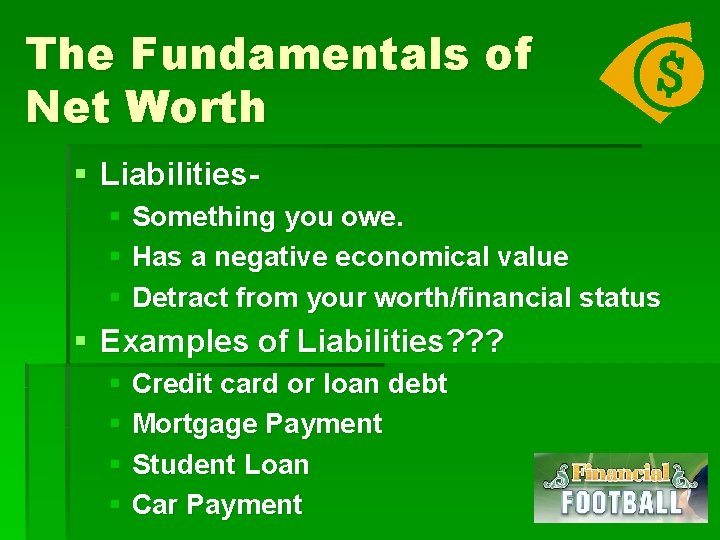 The Fundamentals of Net Worth § Liabilities§ Something you owe. § Has a negative