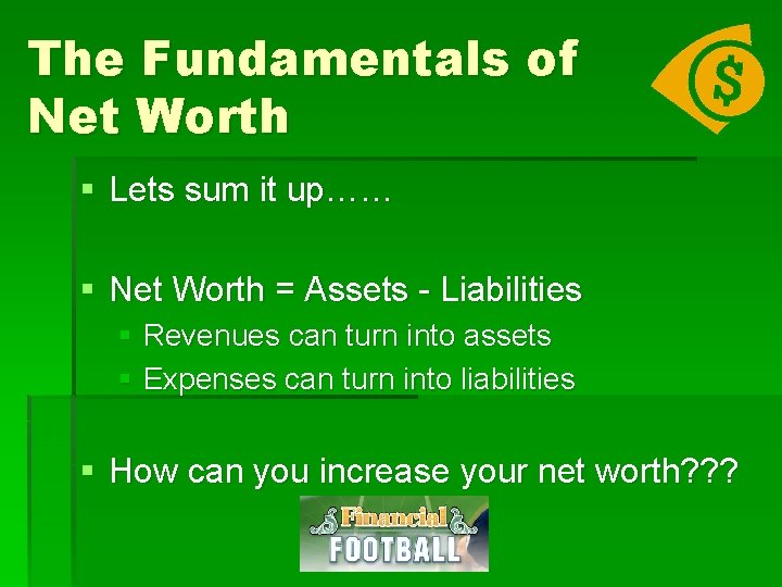 The Fundamentals of Net Worth § Lets sum it up…… § Net Worth =