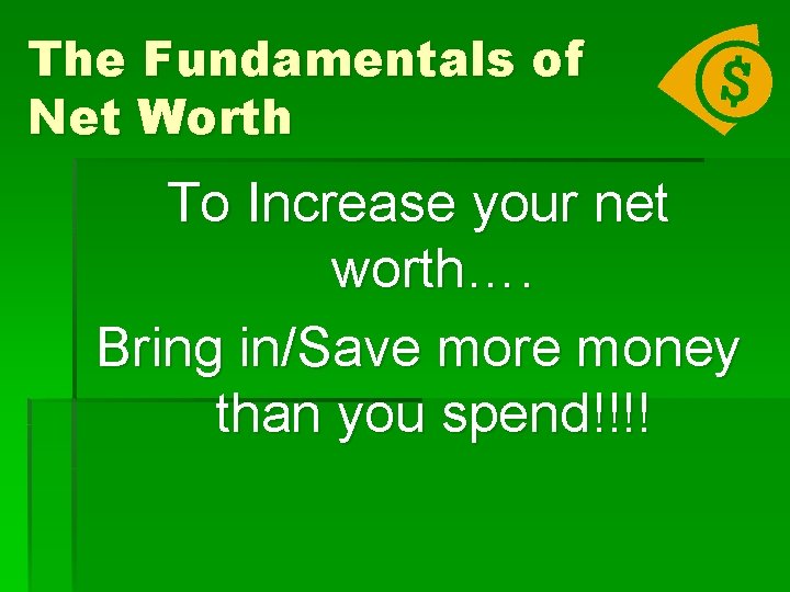 The Fundamentals of Net Worth To Increase your net worth…. Bring in/Save more money