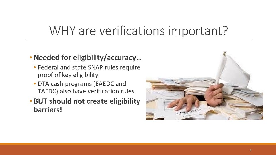 WHY are verifications important? • Needed for eligibility/accuracy… • Federal and state SNAP rules WHY are verifications important? • Needed for eligibility/accuracy… • Federal and state SNAP rules