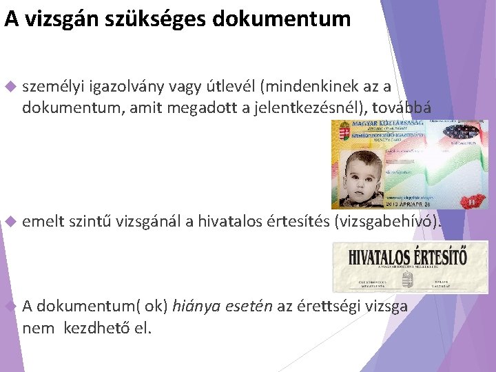 A vizsgán szükséges dokumentum személyi igazolvány vagy útlevél (mindenkinek az a dokumentum, amit megadott