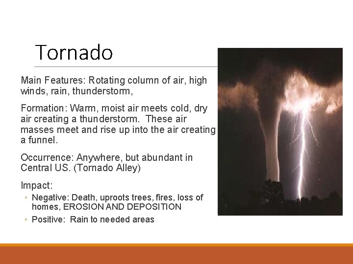 Tornado Main Features: Rotating column of air, high winds, rain, thunderstorm, Formation: Warm, moist