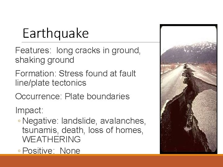 Earthquake Features: long cracks in ground, shaking ground Formation: Stress found at fault line/plate