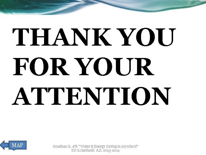 THANK YOU FOR YOUR ATTENTION MAP Jonathan G. 4°B ” Water & Energy Saving
