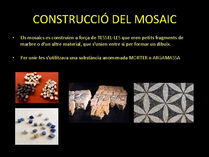 CONSTRUCCIÓ DEL MOSAIC • Els mosaics es construïen a força de TESSEL·LES que eren