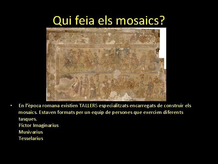 Qui feia els mosaics? • En l'època romana existien TALLERS especialitzats encarregats de construir