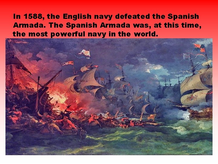 In 1588, the English navy defeated the Spanish Armada. The Spanish Armada was, at
