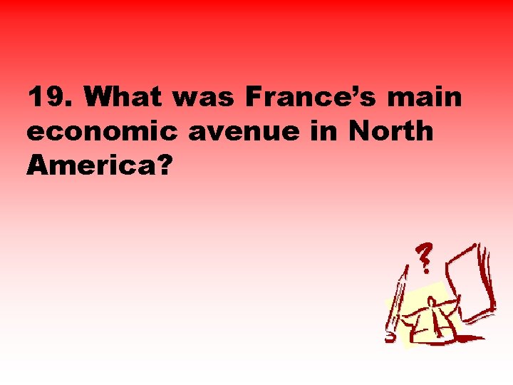 19. What was France’s main economic avenue in North America? 