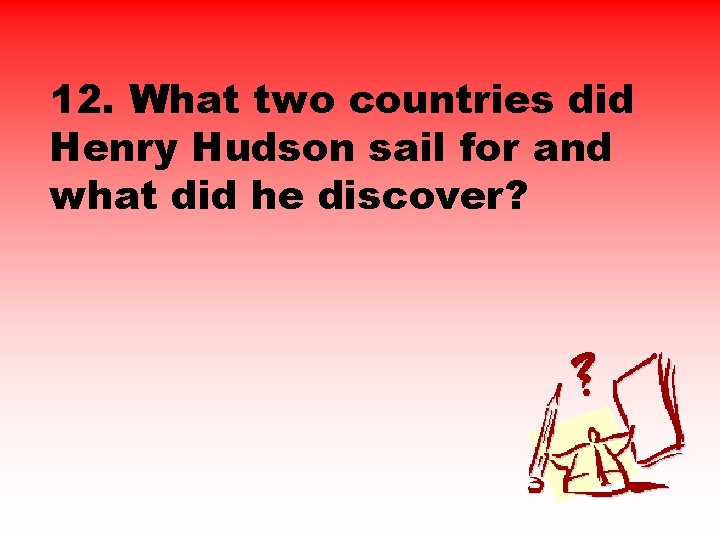 12. What two countries did Henry Hudson sail for and what did he discover?