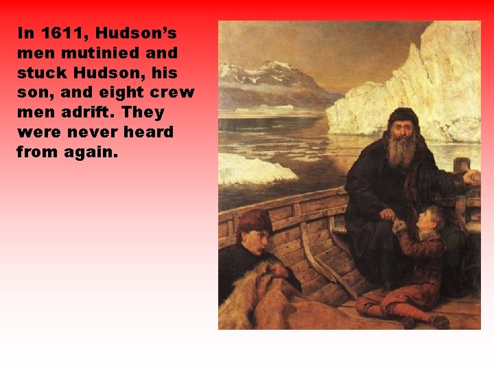 In 1611, Hudson’s men mutinied and stuck Hudson, his son, and eight crew men