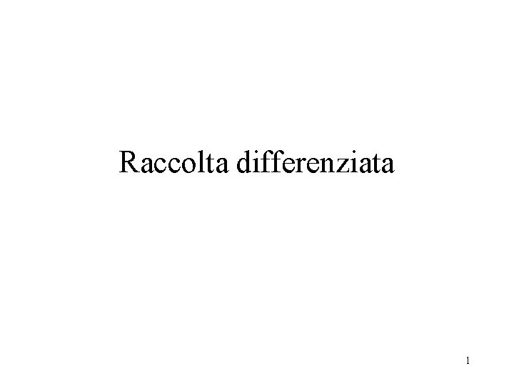 Raccolta differenziata 1 Raccolta differenziata 1