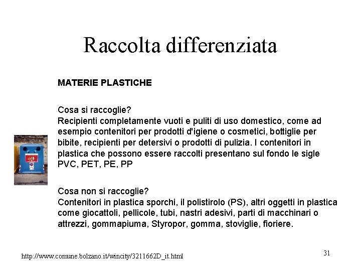 Raccolta differenziata MATERIE PLASTICHE Cosa si raccoglie? Recipienti completamente vuoti e puliti di uso Raccolta differenziata MATERIE PLASTICHE Cosa si raccoglie? Recipienti completamente vuoti e puliti di uso