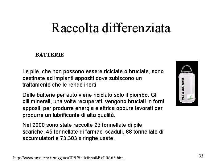 Raccolta differenziata BATTERIE Le pile, che non possono essere riciclate o bruciate, sono destinate Raccolta differenziata BATTERIE Le pile, che non possono essere riciclate o bruciate, sono destinate
